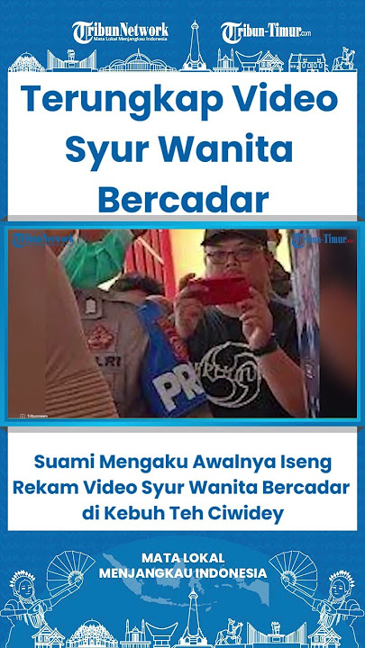 SHORT Terungkap Rekaman Video Syur Wanita Bercadar di Kebuh Teh Ciwidey, Suami Mengaku Awalnya Iseng