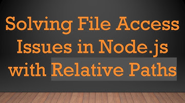 Solving File Access Issues in Node.js with Relative Paths