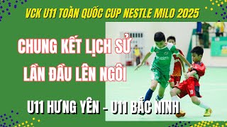 CHUNG KẾT LỊCH SỬ: U11 HƯNG YÊN - U11 BẮC NINH \/ VCK U11 TOÀN QUỐC CUP NESTLE MILO 2025 \/ VFF