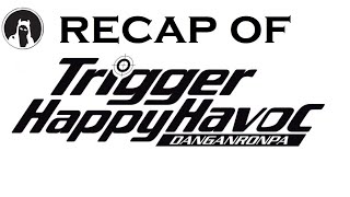 Recap of Danganronpa: Trigger Happy Havoc (RECAPitation)