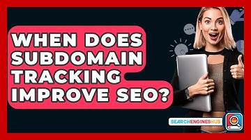 When Does Subdomain Tracking Improve SEO? - SearchEnginesHub.com