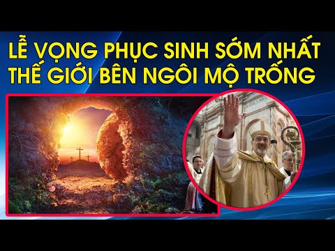 Lễ Vọng Phục Sinh sớm nhất trên thế giới đã diễn ta tại Giêrusalem, bên ngôi mộ trống