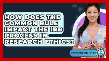 How Does The Common Rule Impact The IRB Process In Research Ethics? - Everyday Bioethics Expert