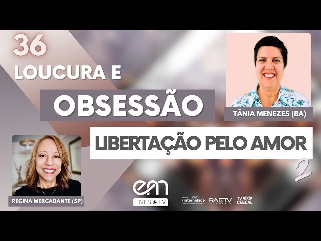 #36 LOUCURA E OBSESSÃO –  LIBERTAÇÃO PELO AMOR – Parte 3 | Tânia Menezes e Regina Mercadante