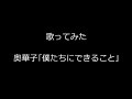 【歌ってみた】奥華子「僕たちにできること」