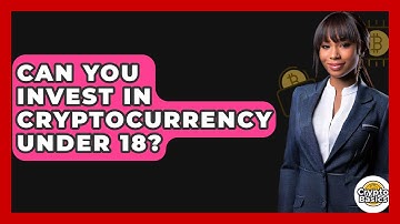Can You Invest in Cryptocurrency Under 18? - CryptoBasics360.com