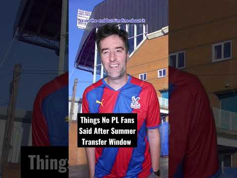 Things No Premier League Fan Said After Summer Transfer Window
