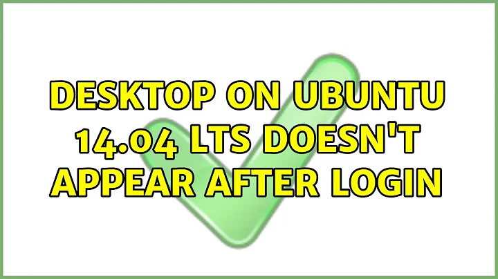 Ubuntu: Desktop on Ubuntu 14.04 lts doesn't appear after login