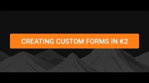 Creating Custom Forms in K2