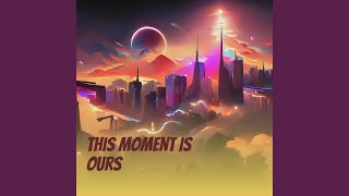 This Moment Is Ours