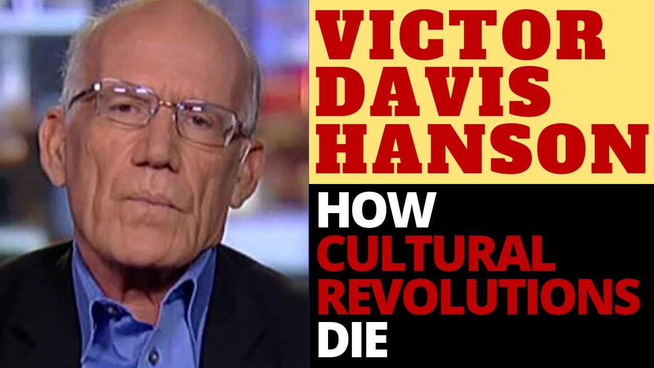 VICTOR DAVIS HANSON HOW CULTURAL REVOLUTIONS DIE, OR NOT YouTube