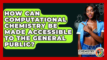 How Can Computational Chemistry Be Made Accessible to the General Public? - Chemistry For Everyone