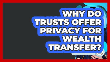 Why Do Trusts Offer Privacy For Wealth Transfer? - Wealth Advisor Success Hub