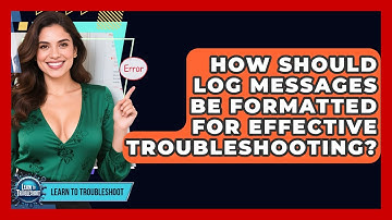 How Should Log Messages Be Formatted For Effective Troubleshooting? - Learn To Troubleshoot