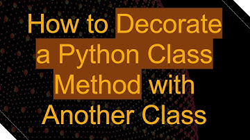 How to Decorate a Python Class Method with Another Class