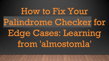 How to Fix Your Palindrome Checker for Edge Cases: Learning from 