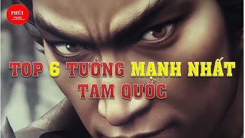 6 VỊ TƯỚNG MẠNH NHẤT TAM QUỐC DIỄN NGHĨA | CÂU CHUYỆN PHỦI | THEO BẠN VỊ TƯỚNG NÀO MẠNH NHẤT ?