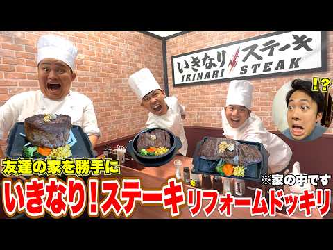【ドッキリ】友達の家の中を勝手に「いきなり！ステーキの新店舗」にリフォームしてあげたwww