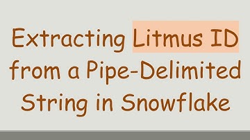 Extracting Litmus ID from a Pipe-Delimited String in Snowflake