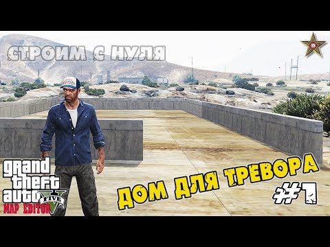 GTA 5 MAP EDITOR - СТРОИМ ДОМ ДЛЯ ТРЕВОРА (1 ЧАСТЬ)