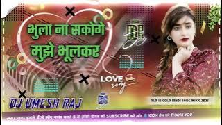 Bhula Na Sakoge💔Mujhe Bhul Kar Tum🎶DJ Old Sad💔DJ Dholki Remix💯Song Dj Umesh Raj