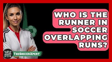 Who Is The Runner In Soccer Overlapping Runs? - The Soccer Xpert