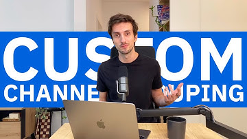 How to setup Custom Channel Groupings in Google Analytics 4