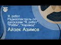 Айзек Азимов. Я, робот. Радиоспектакль по рассказам "Я, робот", "Робби", "Хоровод"