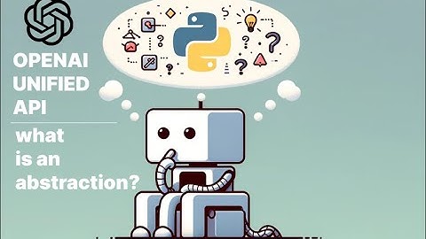 Why abstractions are useful | Openai unified API abstracted class
