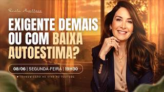 Live 458: EXIGENTE DEMAIS OU COM BAIXA AUTOESTIMA?
