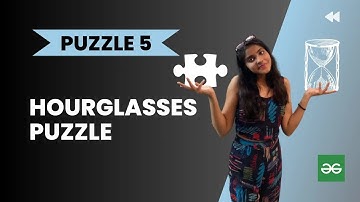 Hourglass Puzzle ⏳l Geeks for Geeksl Analytical puzzle l PUZZLE 5 l Interview puzzle