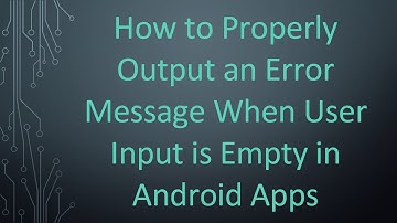 How to Properly Output an Error Message When User Input is Empty in Android Apps