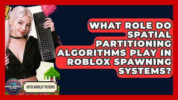 What Role Do Spatial Partitioning Algorithms Play In Roblox Spawning Systems? - Open World Tycoons