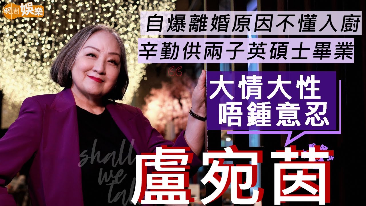 #盧宛茵 大情大性唔鍾意忍 自爆離婚原因不懂入廚 | 辛苦供兩子英國碩士畢業  髮型由女兒操刀設計 | 明周ShallWeTalk