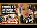 MY FAMILY IS IN LOS ANGELES FOR THE FIRST TIME!