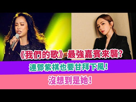 《我們的歌》最強嘉賓來襲？連鄧紫棋也要甘拜下風！沒想到是她！
