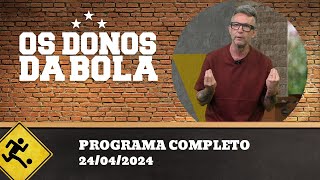 OS DONOS DA BOLA - 24/04/2024 - PROGRAMA COMPLETO