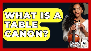 What Is A Table Canon? - Classical Serenade
