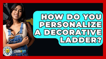 How Do You Personalize A Decorative Ladder? - LearnToDIY360.com