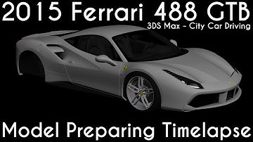 3DS Max - 2015 Ferrari 488 GTB - Model Preparing Timelapse