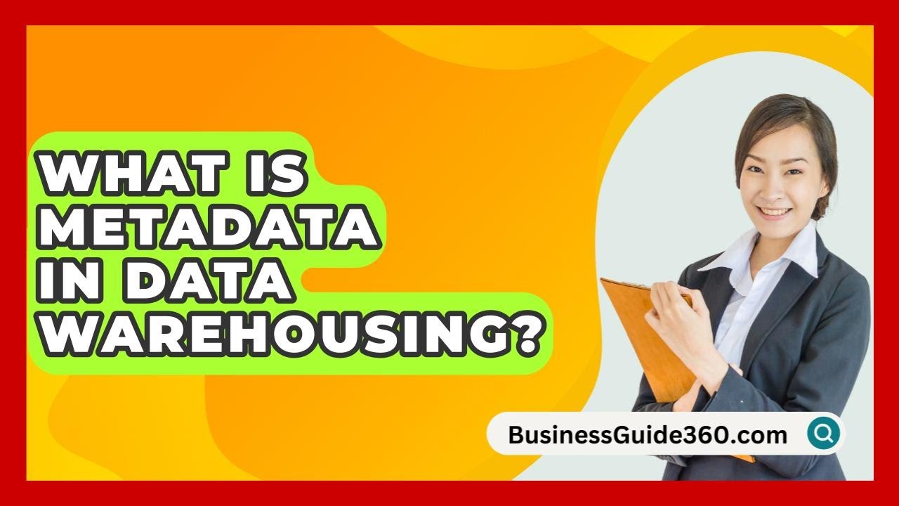 What Is Metadata In Data Warehousing? - BusinessGuide360.com