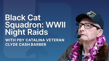 Black Cat Squadron: WWII Night Raids with PBY Catalina Veteran Clyde Cash Barber