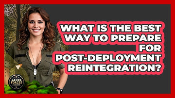 What Is The Best Way To Prepare For Post-deployment Reintegration? - Armed Forces Insider