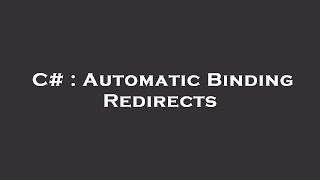 C# : Automatic Binding Redirects