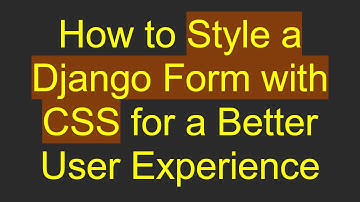 How to Style a Django Form with CSS for a Better User Experience