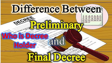 Difference Between Preliminary and Final Decree | Who is Decree Holder under Civil Procedure Code?