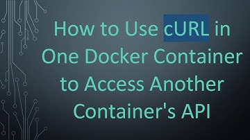 How to Use cURL in One Docker Container to Access Another Container