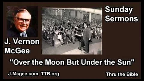 Over the Moon but Under the Sun - J Vernon McGee - FULL Sunday Sermons