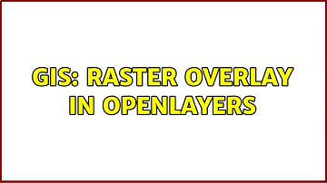 GIS: Raster overlay in OpenLayers