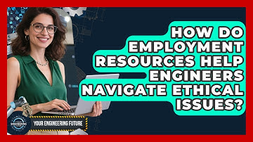 How Do Employment Resources Help Engineers Navigate Ethical Issues? - Your Engineering Future